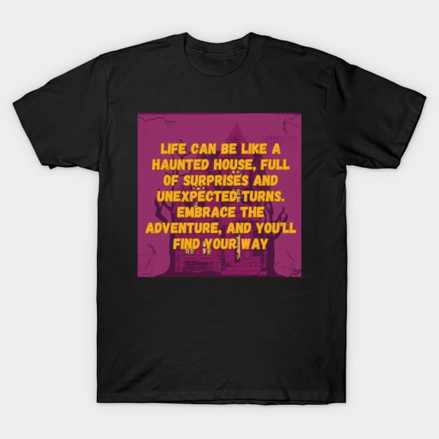 Life can be like a haunted house T-Shirt by The Inspiration Nexus